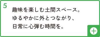 趣味を楽しむ土間スペース。ゆるやかに外とつながり日常に心弾む時間を